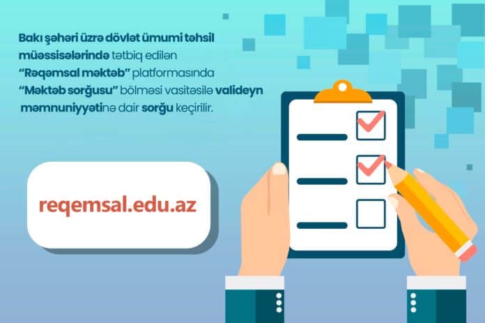 Valideynlər üçün məmnuniyyət sorğusu keçirilir Bakı şəhəri üzrə dövlət ümumi təhsil müəssisələrində tətbiq edilən “Rəqəmsal məktəb” platformasında “Məktəb sorğusu” bölməsi vasitəsilə valideyn məmnuniyyətinə dair sorğu keçirilir. Sorğunun keçirilməsində məqsəd ümumi təhsil müəssisələrinin fəaliyyətini qiymətləndirmək, məktəb–valideyn əməkdaşlığını inkişaf etdirmək, fəaliyyətin daha səmərəli təşkilinə dəstək vermək, həmçinin effektiv kommunikasiya imkanlarını genişləndirməkdir. İstifadəyə verilən yeni funksiya valideynlərə məktəbin fəaliyyətini platforma vasitəsilə dəyərləndirmək imkanı yaradır. Sorğuların nəticələri ümumi təhsil müəssisələrinin fəaliyyətinin təkmilləşdirilməsi və ehtiyacların müəyyənləşdirilməsi üçün əsas göstərici kimi istifadə ediləcək. Sorğuda valideyn yalnız övladının təhsil aldığı müəssisəyə dair rəy verə bilər. Eyni valideynin iki övladı fərqli məktəblərdə təhsil alırsa, bu zaman valideynə hər iki övladının məktəbinə rəy vermək imkanı yaradılır. Sorğuya keçid: https://digital.edu.az/cabinet/survey Qeyd edək ki, 