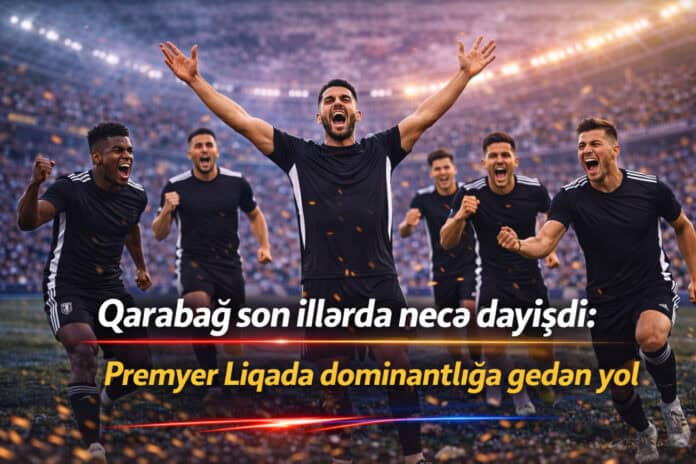 Qarabağ son illərdə necə dəyişdi