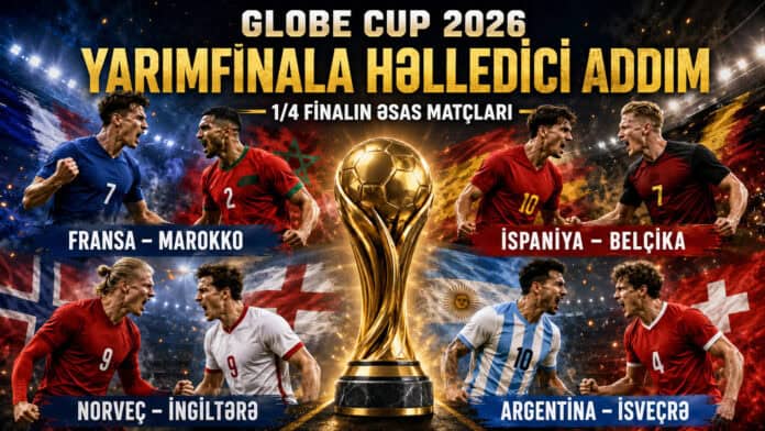 Globe Cup 1/4 finalı: 4 böyük futbol ssenarisi